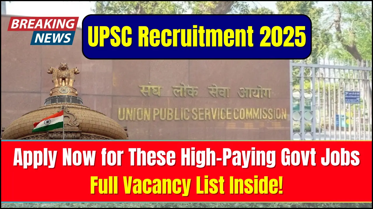 UPSC Recruitment 2025: Apply Now for These High-Paying Govt Jobs—Full Vacancy List Inside!